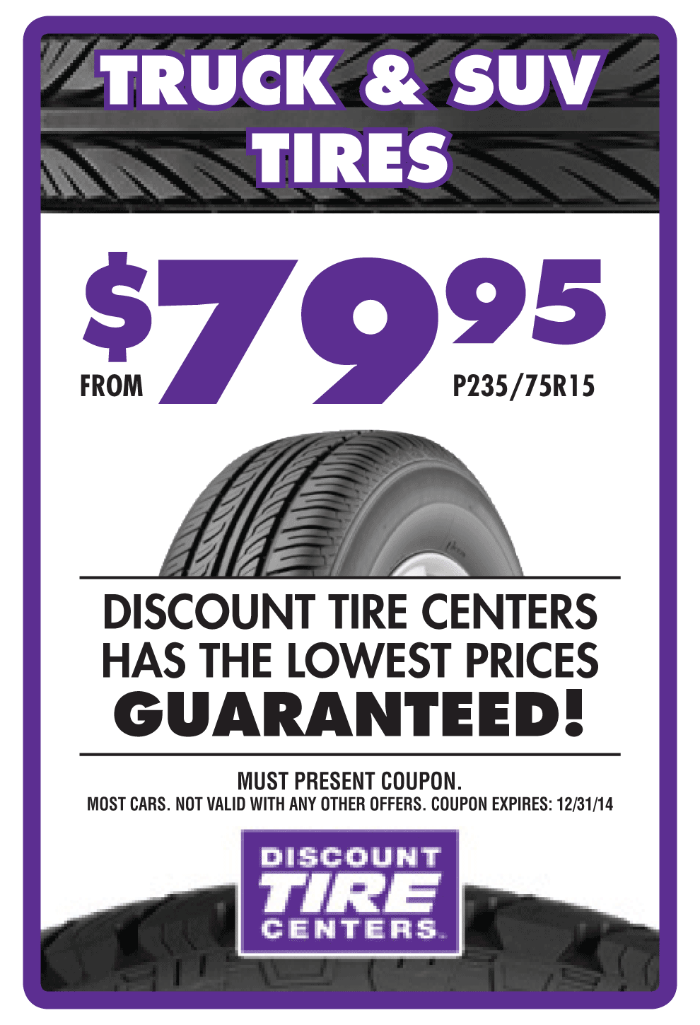 Truck / SUV tires from $79.95 (P235/75R15) Discount Tire Centers has the Lowest Prices Guaranteed! Coupon expires 12/31/14.<br>
<a 
	class="btn-purple"
        style="font-weight:bold;"
	href="https://www.discounttirecenters.com/appointment.php" 
	target="_blank" 
	title="Make Appointment"
>MAKE AN APPOINTMENT
</a>